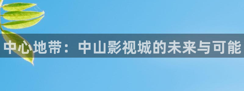 97影视四色：中心地带：中山影视城的未来与可能